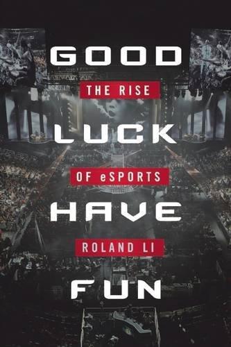 Good Luck, Have Fun: The Rise of eSports